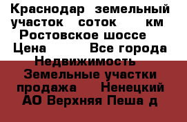 Краснодар, земельный участок 6 соток,  12 км. Ростовское шоссе  › Цена ­ 850 - Все города Недвижимость » Земельные участки продажа   . Ненецкий АО,Верхняя Пеша д.